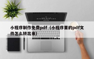 射阳小程序制作免费pdf（小程序里的pdf文件怎么转出来）